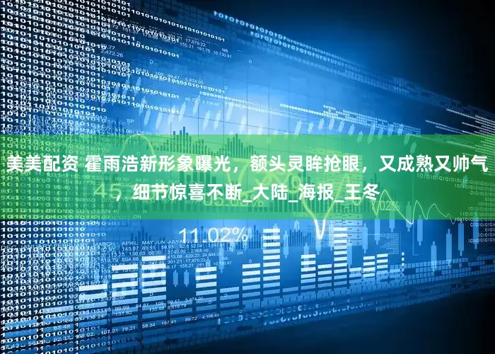 美美配资 霍雨浩新形象曝光，额头灵眸抢眼，又成熟又帅气，细节惊喜不断_大陆_海报_王冬